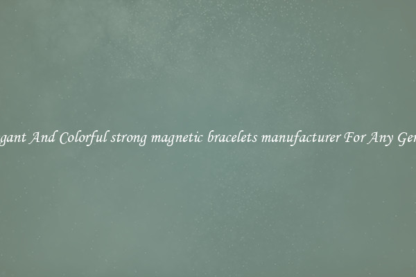 Elegant And Colorful strong magnetic bracelets manufacturer For Any Gender