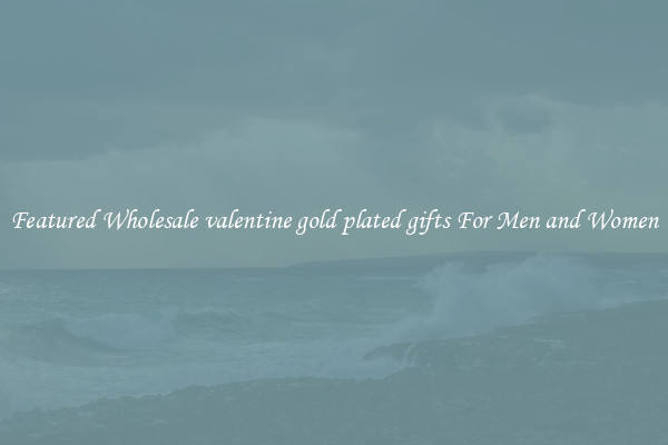 Featured Wholesale valentine gold plated gifts For Men and Women