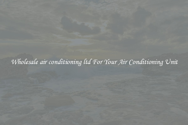 Wholesale air conditioning ltd For Your Air Conditioning Unit