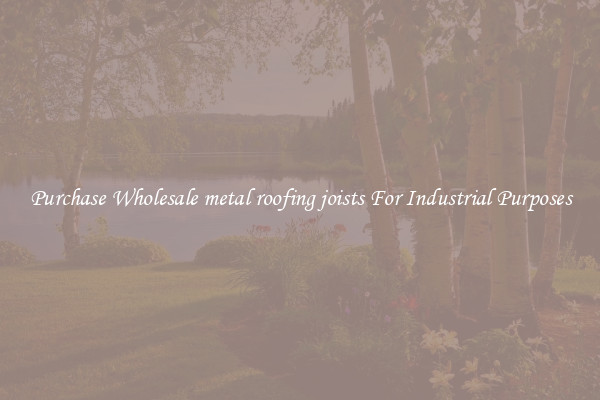 Purchase Wholesale metal roofing joists For Industrial Purposes