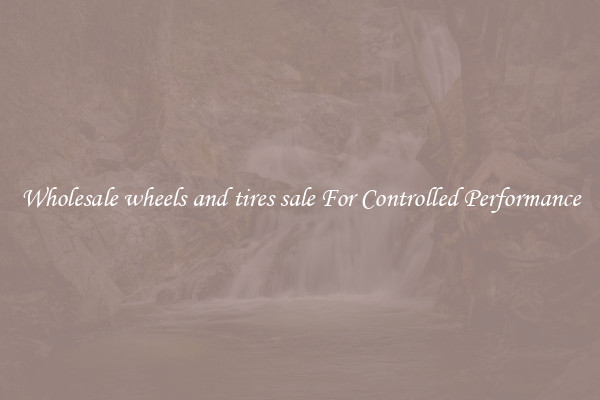 Wholesale wheels and tires sale For Controlled Performance