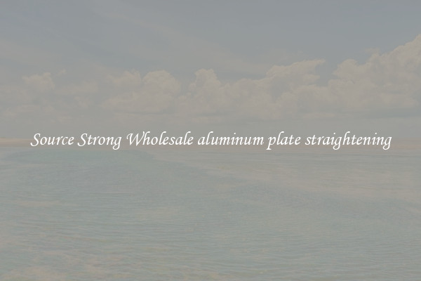Source Strong Wholesale aluminum plate straightening