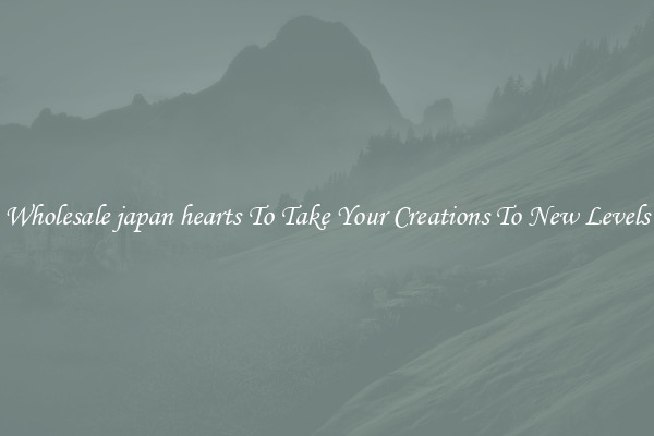 Wholesale japan hearts To Take Your Creations To New Levels