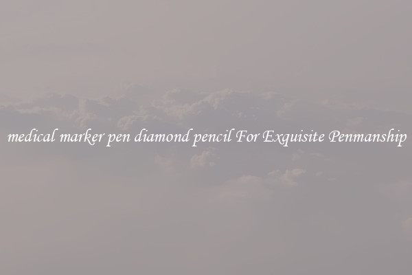 medical marker pen diamond pencil For Exquisite Penmanship