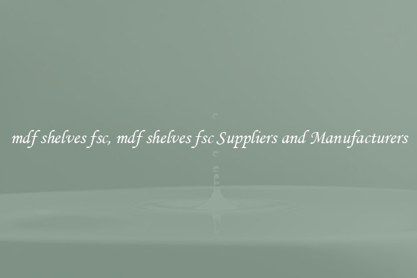 mdf shelves fsc, mdf shelves fsc Suppliers and Manufacturers