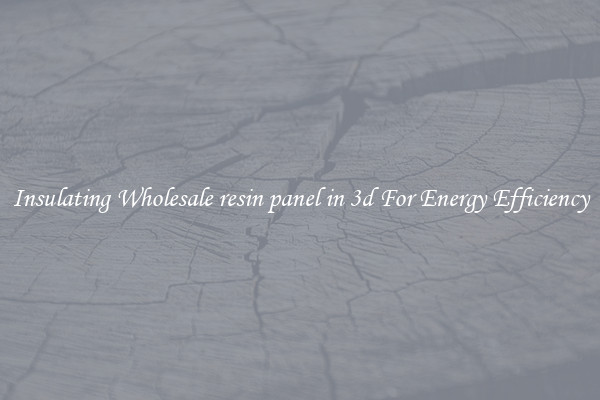 Insulating Wholesale resin panel in 3d For Energy Efficiency