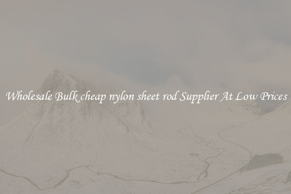 Wholesale Bulk cheap nylon sheet rod Supplier At Low Prices