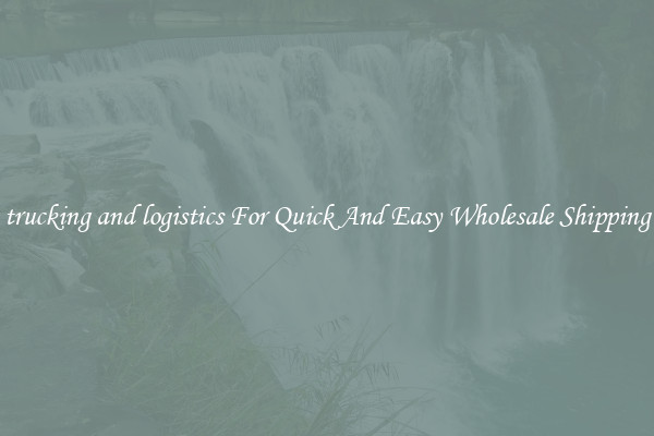 trucking and logistics For Quick And Easy Wholesale Shipping