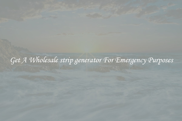 Get A Wholesale strip generator For Emergency Purposes