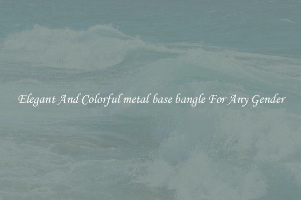 Elegant And Colorful metal base bangle For Any Gender