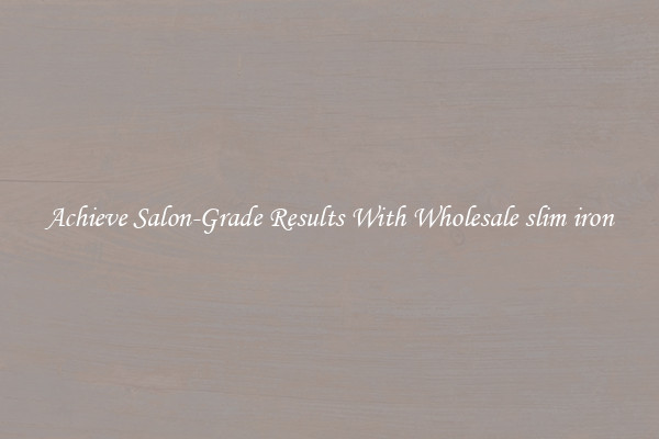 Achieve Salon-Grade Results With Wholesale slim iron
