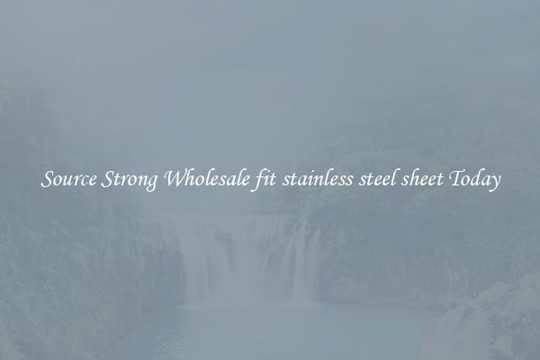 Source Strong Wholesale fit stainless steel sheet Today