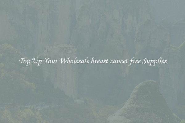 Top Up Your Wholesale breast cancer free Supplies