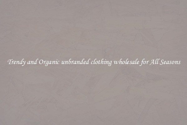 Trendy and Organic unbranded clothing wholesale for All Seasons