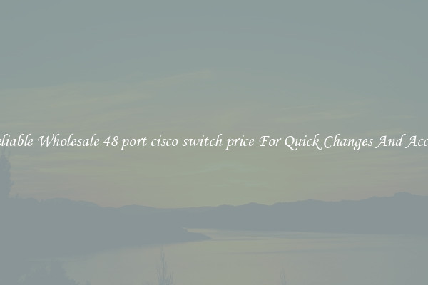 Reliable Wholesale 48 port cisco switch price For Quick Changes And Access
