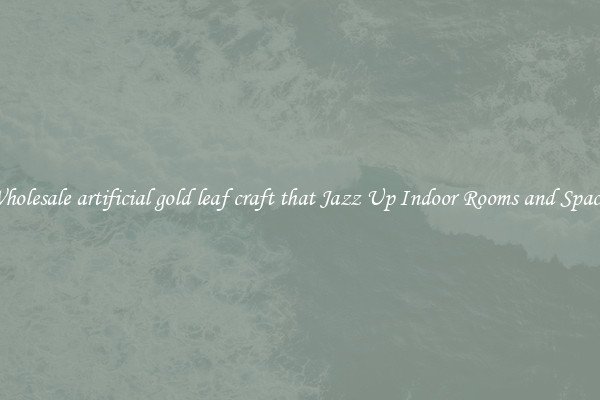 Wholesale artificial gold leaf craft that Jazz Up Indoor Rooms and Spaces