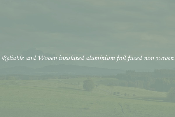 Reliable and Woven insulated aluminium foil faced non woven