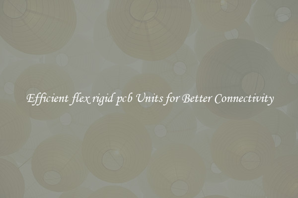 Efficient flex rigid pcb Units for Better Connectivity